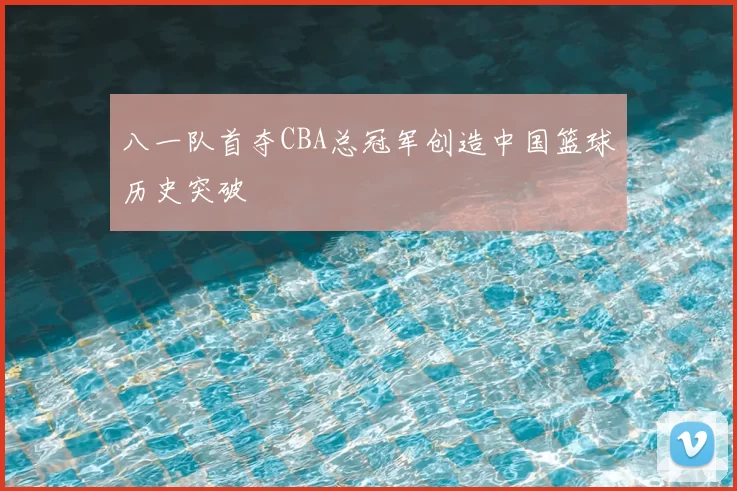八一队首夺CBA总冠军创造中国篮球历史突破