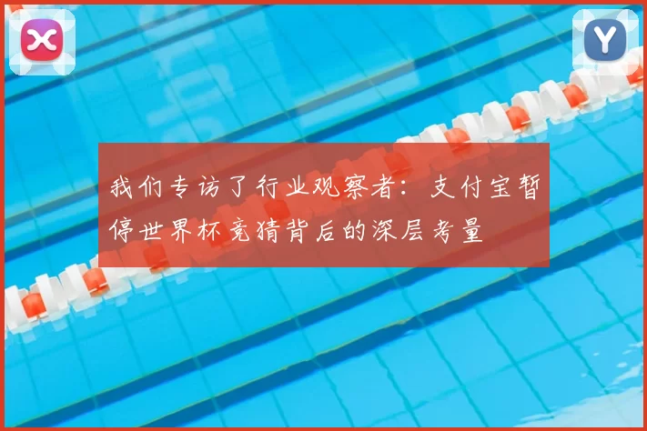 我们专访了行业观察者:支付宝暂停世界杯竞猜背后的深层考量
