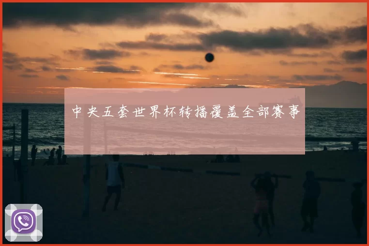 中央五套世界杯转播覆盖全部赛事