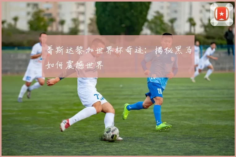 哥斯达黎加世界杯奇迹:揭秘黑马如何震撼世界