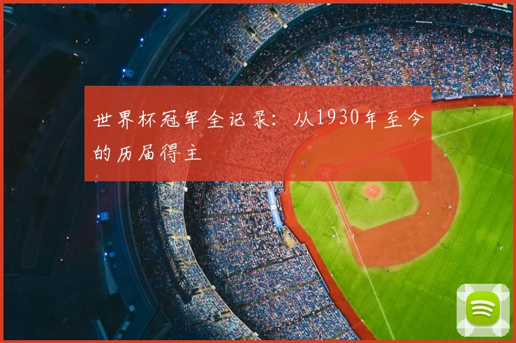世界杯冠军全记录：从1930年至今的历届得主