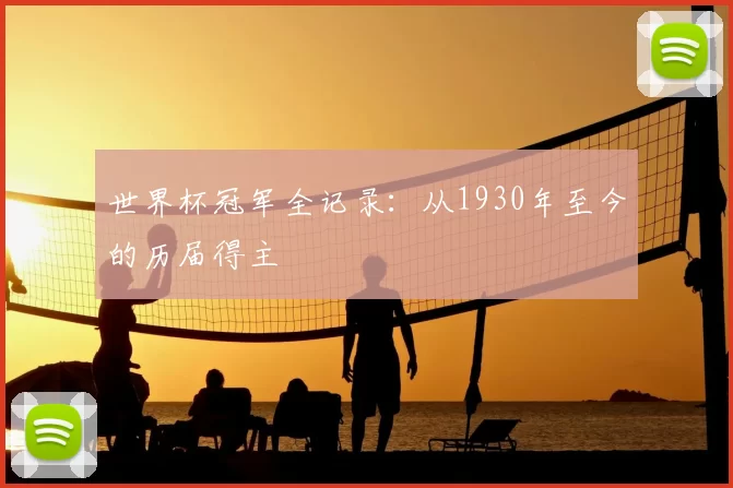 世界杯冠军全记录：从1930年至今的历届得主