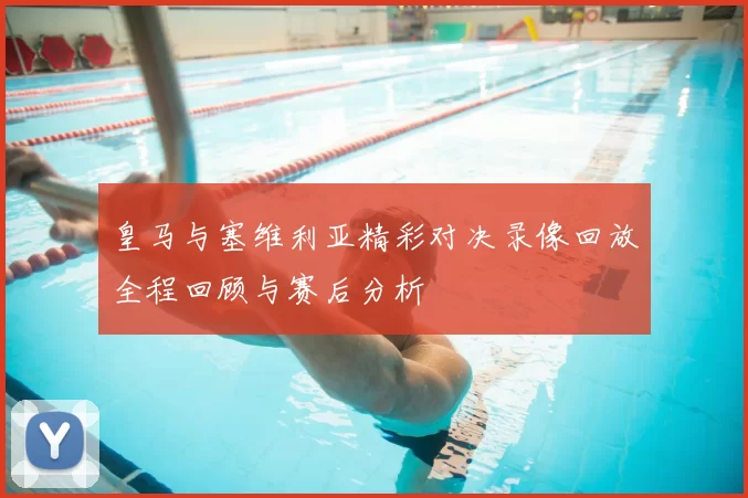 皇马与塞维利亚精彩对决录像回放全程回顾与赛后分析