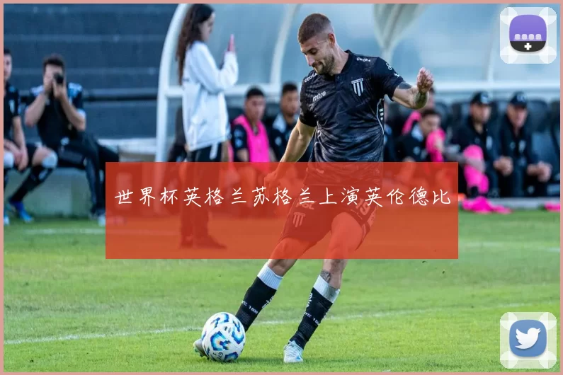 世界杯英格兰苏格兰上演英伦德比