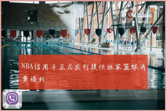 NBA信用卡正式发行提供独家篮球消费福利