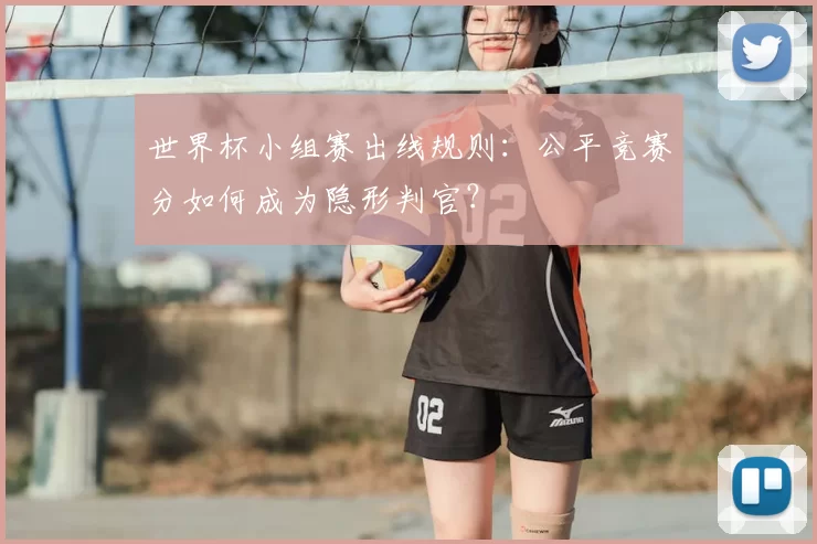 世界杯小组赛出线规则:公平竞赛分如何成为隐形判官?