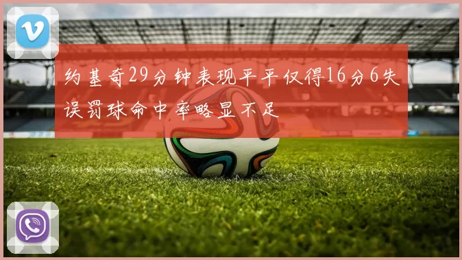 约基奇29分钟表现平平仅得16分6失误罚球命中率略显不足