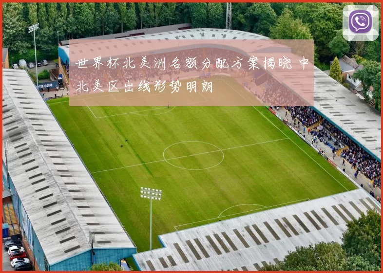 世界杯北美洲名额分配方案揭晓 中北美区出线形势明朗